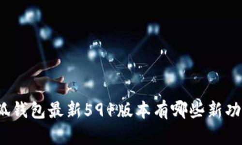小狐钱包最新591版本有哪些新功能？