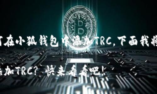 很高兴你想了解如何在小狐钱包中添加TRC,下面我将详细介绍这个过程!
小狐钱包如何轻松添加TRC? 快来看看吧!