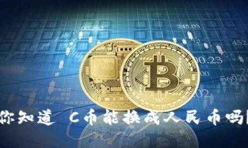 你知道 C币能换成人民币吗？