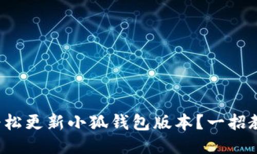 如何轻松更新小狐钱包版本？一招教会你！