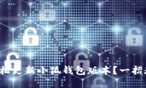 如何轻松更新小狐钱包版本？一招教会你！