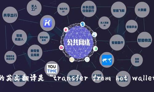 从热钱包转冷钱包的英文翻译是 