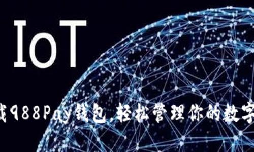 快来下载988Pay钱包，轻松管理你的数字资产吧！
