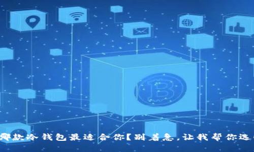 哪款冷钱包最适合你？别着急，让我帮你选！
