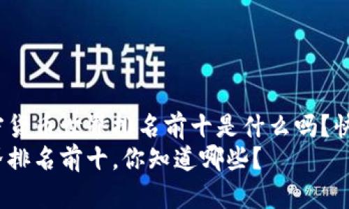 很想知道加密货币世界排名前十是什么吗？快来看看吧！  
加密货币世界排名前十，你知道哪些？