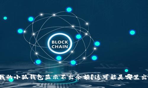 为什么我的小狐钱包显示不出余额？这可能是哪里出了问题？