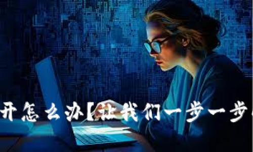 小狐钱包打不开怎么办？让我们一步一步解决这个难题！