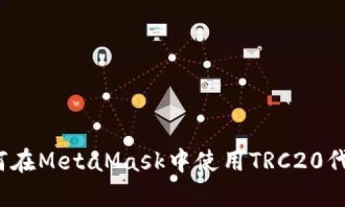 如何在MetaMask中使用TRC20代币？