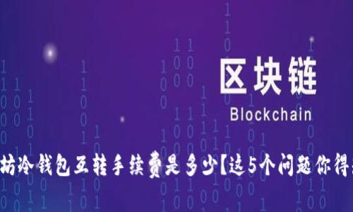以太坊冷钱包互转手续费是多少？这5个问题你得知道！