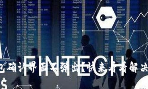 小狐钱包确认界面不弹出？快来看看解决办法吧！