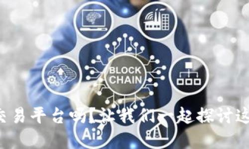 你知道bitone交易平台吗？让我们一起探讨这个热门选择吧！