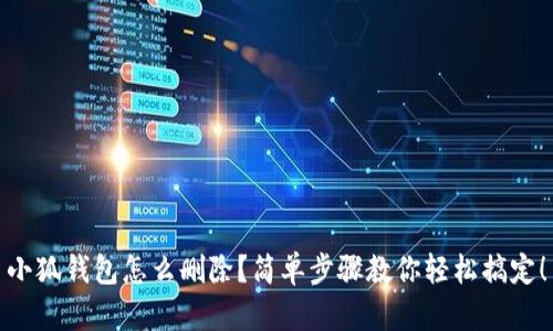 小狐钱包怎么删除？简单步骤教你轻松搞定！