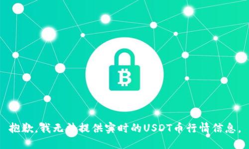 抱歉，我无法提供实时的USDT币行情信息。