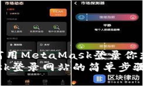 很简单！如何用MetaMask登录你想要的网站？
用MetaMask登录网站的简单步骤解析