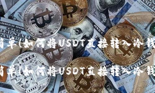 很简单！如何将USDT直接转入冷钱包？

很简单！如何将USDT直接转入冷钱包？