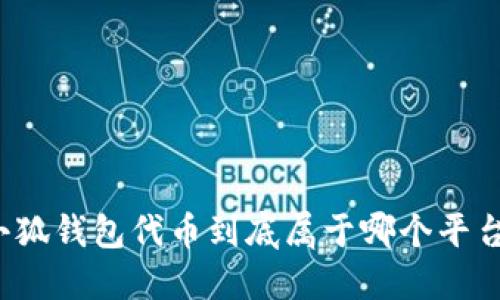 小狐钱包代币到底属于哪个平台？