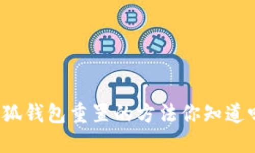 小狐钱包重置的方法你知道吗？