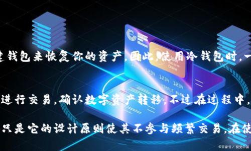   为什么冷钱包一直有0交易？你需要了解这些！ / 
 guanjianci 冷钱包, 加密货币, 区块链, 数字资产 /guanjianci 

什么是冷钱包？
冷钱包，顾名思义，指的是一种未连接到互联网的加密货币存储方式。它被认为是最安全的存储选择，因其不易受到黑客攻击或网络盗窃。常见的冷钱包形式包括硬件钱包、纸钱包和离线计算机等。冷钱包的设计旨在让用户能将加密货币安全地存储在一个物理介质中，确保长期保存而不会受到外界因素的影响。

冷钱包为什么会有0交易？
你可能会问，为什么我的冷钱包一直显示0交易？这实际上取决于冷钱包的工作原理和我们如何使用它。因为冷钱包不连接互联网，所以它不进行任何交易。如果你希望在冷钱包中看到交易记录，你需要提前将加密货币转移到冷钱包，才能进行查询。

冷钱包的交易原理
当我们谈到冷钱包的时候，最重要的就是理解它的交易流程。冷钱包的主要优点在于它的安全性。在进行交易时，用户必须将钱包中的私钥导入到一个在线环境（如热钱包或交易所）中，从而完成交易。这意味着，在正常情况下，冷钱包不会产生任何交易记录，因为它没有连接到网络，不能主动发送或接收加密货币。

冷钱包与热钱包
在这两个钱包之间最大区别在于连接状态。热钱包（如交易所账户或软件钱包）是经常在线的，适合日常交易。相对而言，冷钱包主要用来存储长期资产，交易频率极低。冷钱包的设计使其交易记录产生的可能性微乎其微，因此显示0交易是很正常的情况。

冷钱包的维护与使用
使用冷钱包的过程就像是存储目的地的藏宝图。你需要定期更新你的数字资产，确保它们的安全性和完整性。冷钱包并不意味着完全的无风险，但在合理使用的情况下，它为你的资产提供了相对安全的避风港。

保持冷钱包的安全性
保护冷钱包的安全性是至关重要的。首先，不要将私钥和记录信息保存网上或不安全的地方。此外，你可以将冷钱包多重备份，将其分散存储于不同地区，避免因意外事故丢失资产。过期或损坏的设备，需要及时更换，确保不会给自己的资产带来风险。

冷钱包适合哪些人？
冷钱包特别适合那些拥有大量加密货币或打算长期投资的用户。对于频繁交易的人来说，更多地使用热钱包可能会方便一些。然而，对于长期持有者，冷钱包无疑是一个更好的选择。它可以赋予你的资产以额外的安全性，使你不必担心日常交易带来的风险，确保你的财富长久保值。

使用冷钱包常见问题
在使用冷钱包时，用户可能面临一些问题。以下是两个与冷钱包相关的问题以及它们的详细答复。

问题一：冷钱包丢失怎么办？
如果冷钱包丢失，你可能会失去其中存储的数字资产。然而，关键在于你是否妥善保管了私钥。如果你有私钥的备份，通常可以通过重建钱包来恢复你的资产。因此，使用冷钱包时，一定要记得将私钥妥善保存，最好是写在纸上并放在安全的地方。同时，定期检查备份，以确保能够在丢失或损坏时快速恢复。

问题二：如何从冷钱包转移资产？
转移资产从冷钱包的过程相对简单。首先，你需要将冷钱包中的私钥导入一个兼容的热钱包或交易所平台。然后，按照所选平台的指示进行交易，确认数字资产转移。不过在过程中，需要确保私钥的安全，避免被窃取。

整体而言，冷钱包作为安全存储加密货币的手段，适合长期持有的人士。虽然冷钱包通常会显示0交易，但这并不代表你的资产不安全，只是它的设计原则使其不参与频繁交易。在使用冷钱包的过程中，确保私钥的安全与完整，定期检查并妥善保存备份，是保障你数字资产安全的关键。