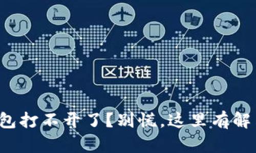 小狐钱包打不开了？别慌，这里有解决办法！