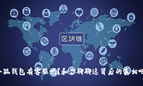 小狐钱包有客服吗？和你聊聊这背后的真相吧！
