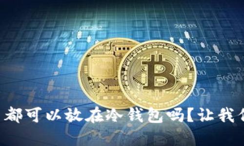 任何币都可以放在冷钱包吗？让我们聊聊！