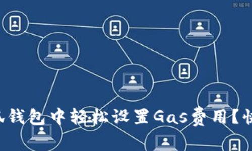 如何在小狐钱包中轻松设置Gas费用？快来看看吧！