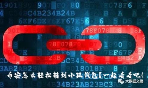 币安怎么轻松转到小狐钱包？一起看看吧！