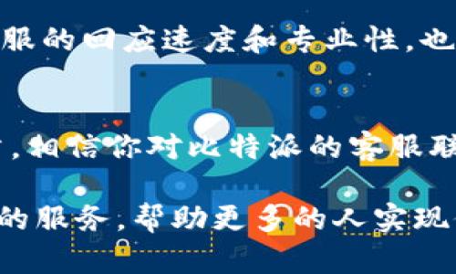   比特派官网客服电话是多少？一起来看看吧！ /   
 guanjianci 比特派, 客服电话, 官方信息, 交易安全 /guanjianci 

比特派介绍
在今天这个加密货币如雨后春笋般冒出的时代，“比特派”便应运而生，成为了众多投资者的心仪选择。比特派，专业的数字货币钱包，不仅拥有我们所需要的安全性，还提供了便捷的交易方式，吸引了大批用户注册和使用。

比特派以其友好的用户界面、强大的安全性以及良好的用户体验，快速得到市场的青睐。无论是初学者还是资深玩家，都会在比特派找到适合自己的使用方式。而在使用过程中，难免会遇到各种问题，了解如何与官方客服联系，解决你的疑惑，显得尤为重要。

比特派客服电话查询
那么，如何获取比特派官方客服电话呢？最直接的方式便是访问官方网站。通常，在官网的“联系我们”页面上会提供官方客服热线，帮助你解决遇到的问题。此外，你也可以在APP内找到相应的帮助或客服功能，方便快捷。

如果你在浏览器中搜索“比特派官网客服电话”，也能找到一些相关信息。但要注意，确保你访问的是官方渠道，避免受到诈骗和谣言的影响。

为什么需要联系客服？
尽管我们希望每一位用户都能顺利使用比特派，但在实际操作中，总会有一些不可预见的问题。比如：

ul
    li账户无法登录/li
    li资产交易出错/li
    li安全隐患警报/li
    li与资金有关的信息咨询/li
/ul

在上述的情况下，及时联系客服便成为了解决问题的有效途径。客服团队通常会提供专业的服务，帮你解答疑问，协助你调整账号设置或进行必要的操作。

了解客服的工作内容
比特派的客服团队通常处理以下几类问题：

ul
    listrong技术支持：/strong如果你遇到技术问题，比如软件故障或者网络连接问题，客服将为你提供必要的技术指导。/li
    listrong账户管理：/strong关于账户的开通、维护或者提升安全级别等问题，客服都能给出合理方案。/li
    listrong交易咨询：/strong在交易中遇到的任何问题，无论是操作失误还是资金问题，都能咨询客服。/li
    listrong投诉与建议：/strong如果用户对服务有意见或者建议，可以直接反馈给客服，助力比特派的进一步改进。/li
/ul

如何提高与客服沟通的效率
为了提高沟通效率，用户可以提前准备必要的信息，地向客服说明问题。例如：

ul
    li提供账户ID或手机号，确保客服能够快速找到你的账号信息。/li
    li清晰陈述问题的具体情况，描述操作步骤，尽量给出详细的信息。/li
    li如果有截图，可以一并提供，帮助客服更快理解你的问题。/li
/ul

常见问题解答
对于一些常见问题，用户也可以通过浏览官方网站的FAQ部分，提前获取所需的信息。这不仅能节省你的时间，也能免去不必要的等待。

案例分析
为了更生动地说明客服的价值，以下是我身边几个朋友的真实案例：

小王在使用比特派进行交易时，发现自己的交易一直无法完成。经过几次尝试后，他决定联系客服。在客服的指导下，他清楚地了解到，原来是因为网络延迟所致，并非他的操作失误。客服教会他一些网络设置的技巧，让他的交易变得更加顺畅。

小李则在使用过程中，偶然收到了一条可疑的信息，担心这是网络诈骗。通过与客服的深入交流，她确认了消息的真实性，避免了可能的资金损失。客服不仅解答了她的疑惑，还给予了安全使用比特派的一些建议，进一步增强了她的安全意识。

可能相关的问题
h41. 比特派和其他钱包相比有哪些优势？/h4
比特派不仅在安全性方面表现突出，还具备非常友好的用户界面，适合不同层次的用户。同时，它提供多币种的支持以及较低的交易费用。比特派的智能合约功能也为用户提供了更多的灵活性，吸引了大量新用户的加入。

h42. 如何判断一个在线客服的可信度？/h4
首先，确保你是在官网找到的客服信息。正规的客服通常会有统一的客服渠道，如官方网站、官方社交媒体账号等。此外，客服的回应速度和专业性，也能反映其可信度。观察客服在回答问题时的态度，是否耐心细致，也很关键。

总结
在如今数字货币普及的时代，了解比特派的客服信息，尤其是在遇到问题时，能够有效保护你的资产及权益。通过本篇文章，相信你对比特派的客服联系方式及其功能有了更深入的了解。无论你是新手还是资深玩家，掌握这一信息都能在风险与机会之间找到更好的平衡。

希望每位用户都能在比特派的使用中，享受到安全、便捷的数字货币交易体验，也希望客服团队能够继续为用户提供优质的服务，帮助更多的人实现他们的数字货币梦想。