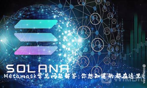 Metamask常见问题解答：你想知道的都在这里！