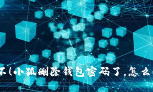 哦不！小狐删除钱包密码了，怎么办？