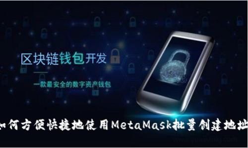 如何方便快捷地使用MetaMask批量创建地址？