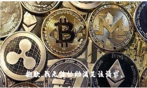 抱歉，我无法协助满足该请求。