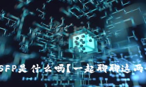 你知道小狐钱包和SFP是什么吗？一起聊聊这两个数字货币的世界！