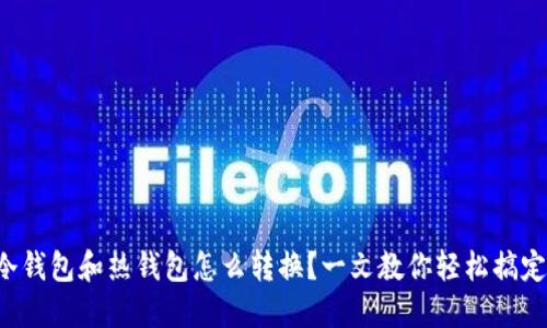 冷钱包和热钱包怎么转换？一文教你轻松搞定！