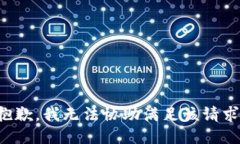 抱歉，我无法协助满足该