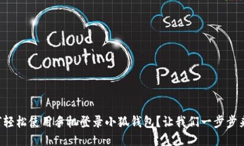 如何轻松使用手机登录小狐钱包？让我们一步步来看！