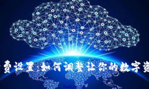 Metamask手续费设置：如何调整让你的数字资产交易更划算？