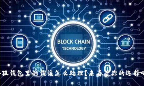 小狐钱包里的钱该怎么处理？来看看你的选择吧！