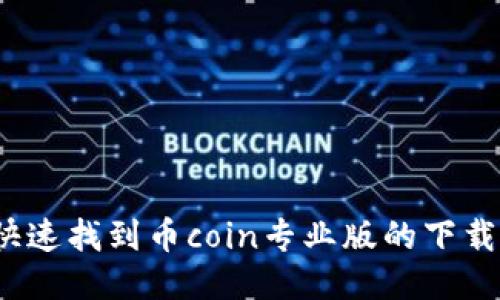 如何快速找到币coin专业版的下载地址？
