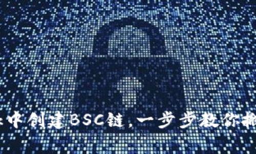 如何在MetaMask中创建BSC链，一步步教你搬家到币安智能链！