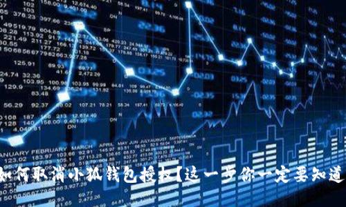 如何取消小狐钱包授权？这一步你一定要知道！