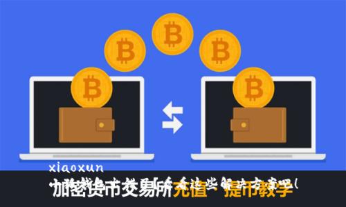 xiaoxun
小狐钱包出错了？看看这些解决方案吧！