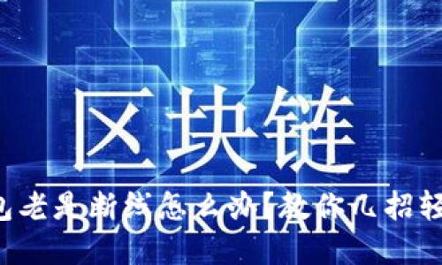 小狐钱包老是断线怎么办？教你几招轻松解决！