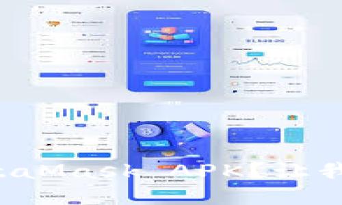 如何安全下载MetaMask APK？让我们一起来看看吧！