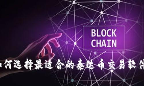 如何选择最适合的泰达币交易软件？