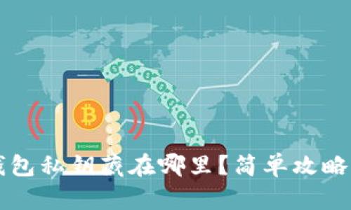 你的Web3钱包私钥藏在哪里？简单攻略带你找出它！