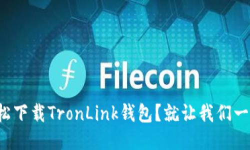 如何轻松下载TronLink钱包？就让我们一步步来！