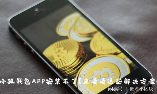 小狐钱包APP安装不了？来看看这些解决方案！