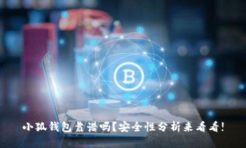 小狐钱包靠谱吗？安全性分析来看看!