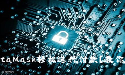 如何使用MetaMask轻松进行付款？教你一步步搞定！